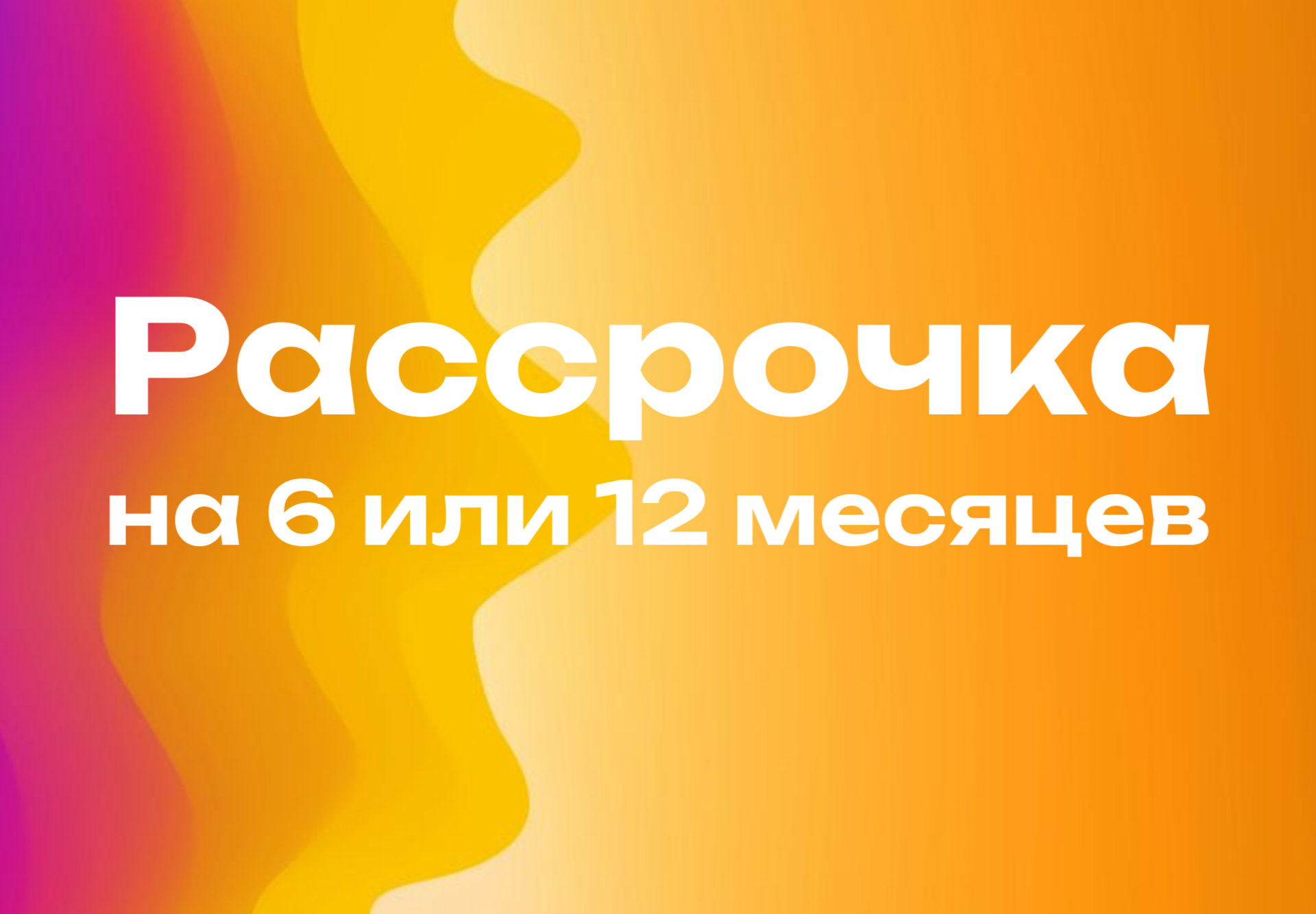 РАССРОЧКА НА 6 ИЛИ 12 МЕСЯЦЕВ